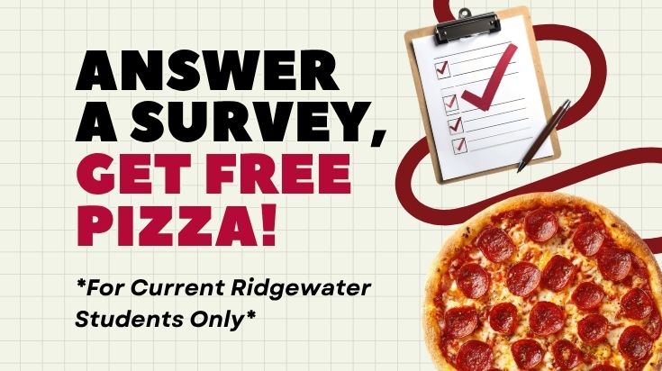 Answer a survey, get free pizza! For current Ridgewater students only.